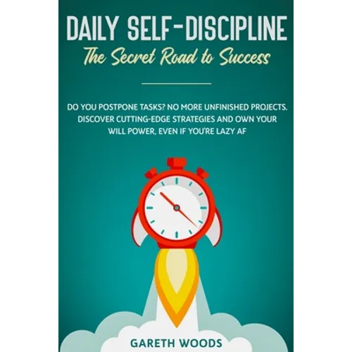Daily Self-Discipline: The Secret Road to Success: Do You Postpone Tasks? No More Unfinished Projects. Discover Cutting-Edge Strategies and Own Your W - Paperback