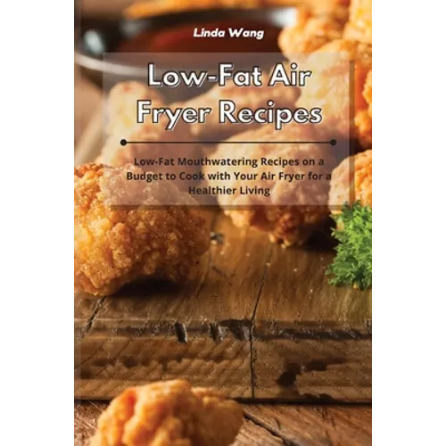Low-Fat Air Fryer Recipes: Low-Fat Mouthwatering Recipes on a Budget to Cook with Your Air Fryer for a Healthier Living - Paperback