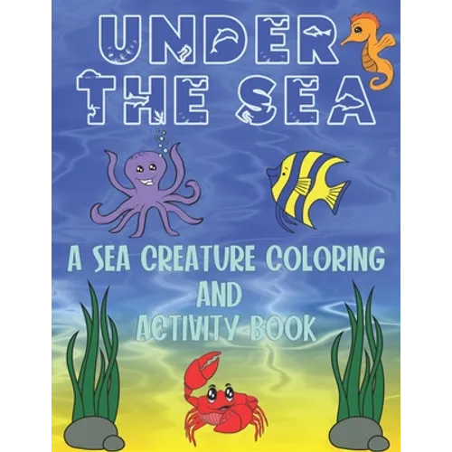 Under The Sea: A Sea Creature Coloring and Activity Book For Kids - Paperback