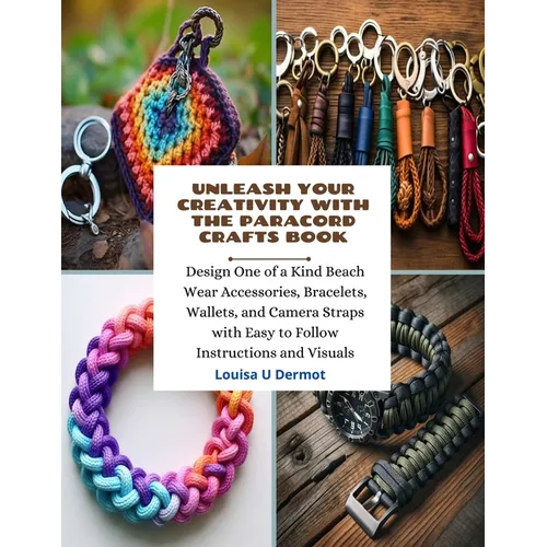 Unleash Your Creativity with the Paracord Crafts Book: Design One of a Kind Beach Wear Accessories, Bracelets, Wallets, and Camera Straps with Easy to - Paperback