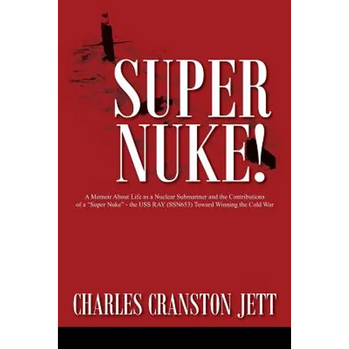 Super Nuke! A Memoir About Life as a Nuclear Submariner and the Contributions of a 