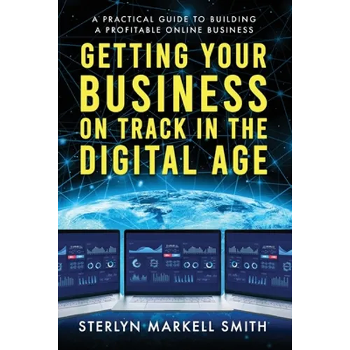 Getting Your Business On Track in The Digital Age: A Practical Guide to Building a Profitable Online Business - Paperback