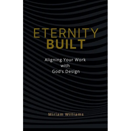 Eternity Built: Aligning Your Work with God's Design - Paperback