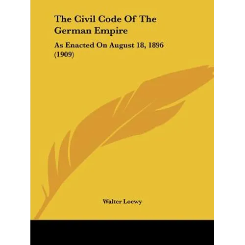 The Civil Code Of The German Empire: As Enacted On August 18, 1896 (1909) - Paperback