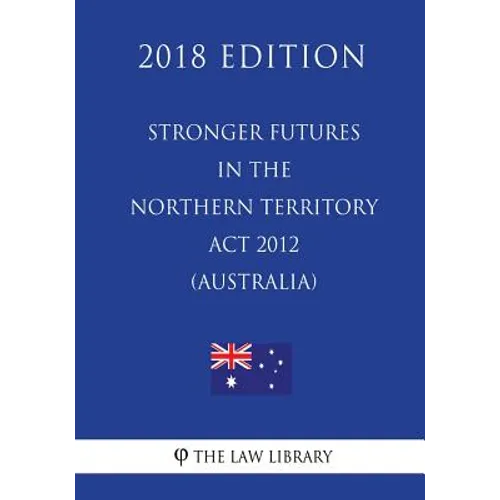 Stronger Futures in the Northern Territory Act 2012 (Australia) (2018 Edition) - Paperback