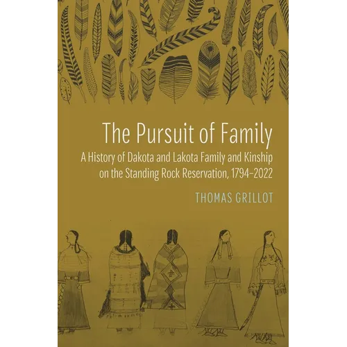 The Pursuit of Family: A History of Dakota and Lakota Family and Kinship on the Standing Rock Reservation, 1794-2022 - Hardcover