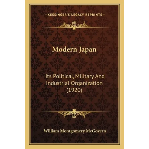 Modern Japan: Its Political, Military And Industrial Organization (1920) - Paperback