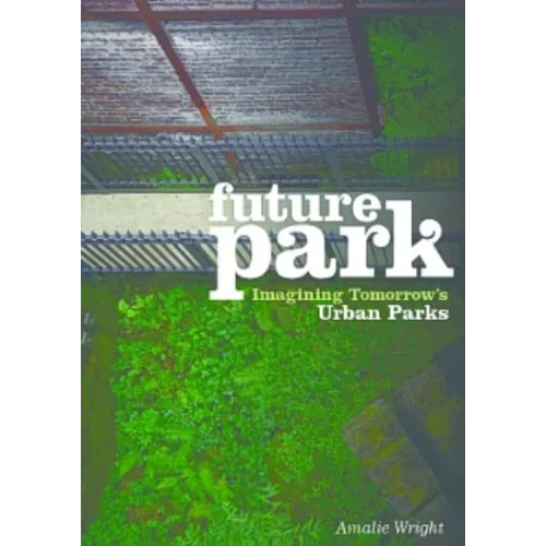 Future Park: Imagining Tomorrow's Urban Parks - Paperback