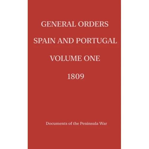 General Orders. Spain and Portugal. Volume I. 1809. - Paperback