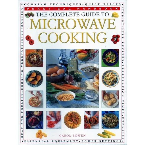 The Complete Guide to Microwave Cooking: The Ultimate Practical Handbook with 650 Color Illustrations - Paperback
