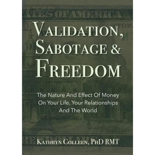 Validation, Sabotage And Freedom: The Nature And Effect Of Money On Your Life, Your Relationships And The World - Paperback