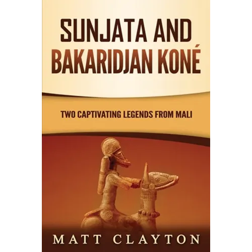 Sunjata and Bakaridjan Koné: Two Captivating Legends from Mali - Paperback