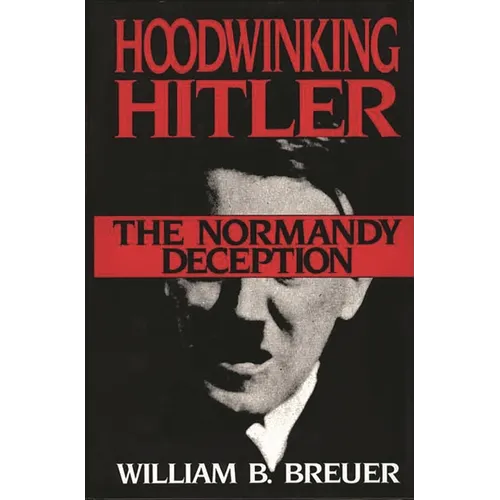 Hoodwinking Hitler: The Normandy Deception - Hardcover