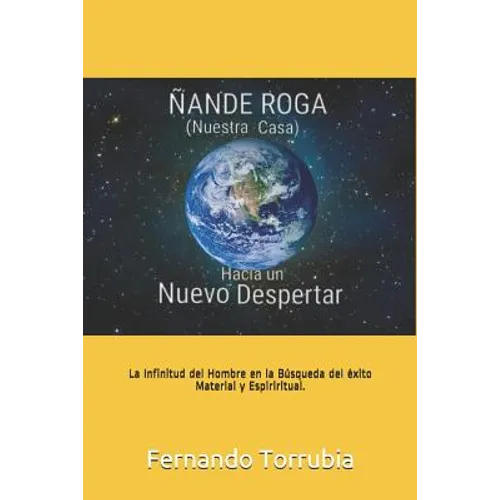 Ñande Roga (Nuestra Casa), Hacia un nuevo despertar .: La infinitud del hombre en la busqueda del exito material y espiritual. - Paperback