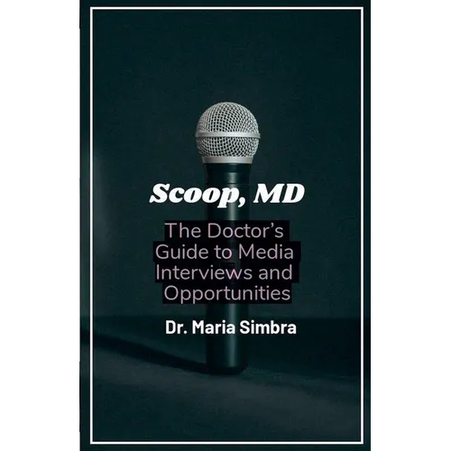 Scoop, MD: The Doctor's Guide to Media Interviews and Opportunities - Paperback