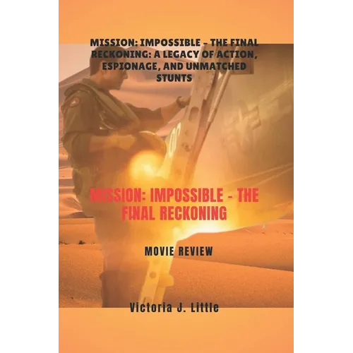 Mission: Impossible - The Final Reckoning MOVIE REVIEW: Mission: Impossible - The Final Reckoning: A Legacy of Action, Espionage, and Unmatched Stunts - Paperback