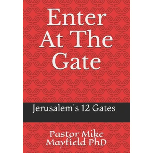 Entering At The Gate: The Gates of the Wall of Jerusalem - Paperback