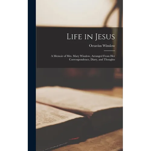 Life in Jesus: A Memoir of Mrs. Mary Winslow, Arranged From Her Corresspondence, Diary, and Thoughts - Hardcover