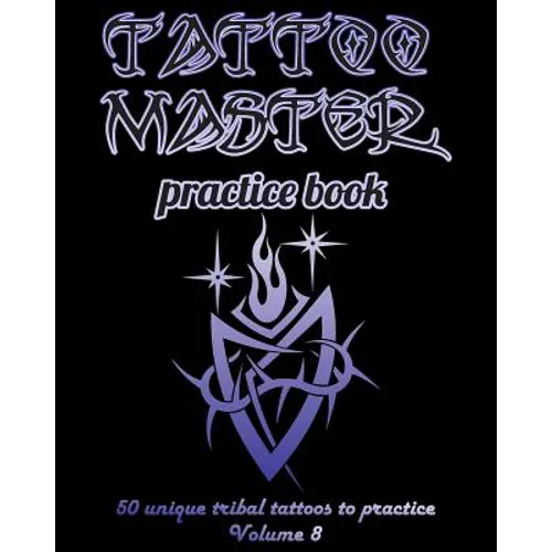 Tattoo Master Practice Book - 50 Unique Tribal Tattoos to Practice: 8 X 10(20.32 X 25.4 CM) Size Pages with 3 Dots Per Inch to Draw Tattoos with Hand- - Paperback