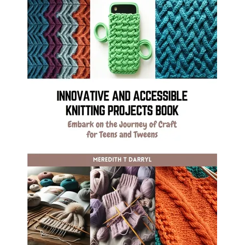 Innovative and Accessible Knitting Projects Book: Embark on the Journey of Craft for Teens and Tweens - Paperback