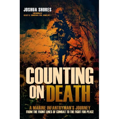 Counting on Death: A Marine Infantryman's Journey from the Front Lines of Combat to the Fight for Peace - Hardcover