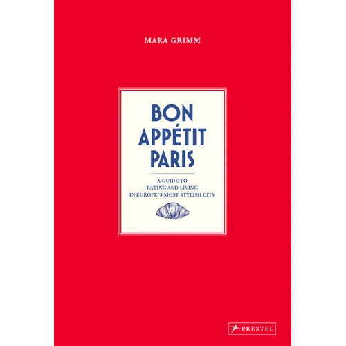 Bon Appetit Paris: A Guide to Eating and Living in Europe's Most Stylish City - Hardcover