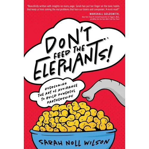 Don't Feed the Elephants!: Overcoming the Art of Avoidance to Build Powerful Partnerships - Hardcover