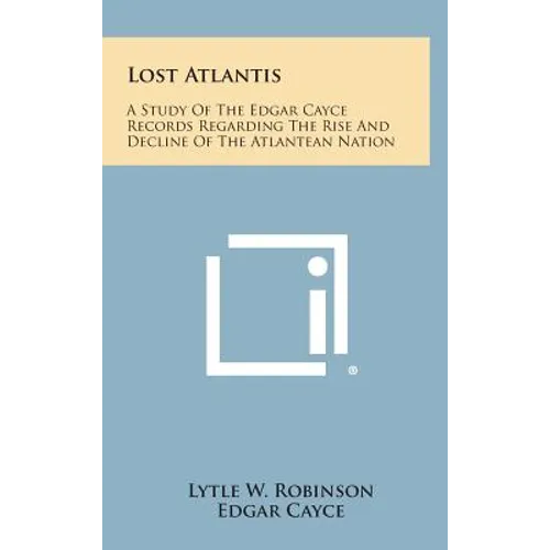 Lost Atlantis: A Study of the Edgar Cayce Records Regarding the Rise and Decline of the Atlantean Nation - Hardcover