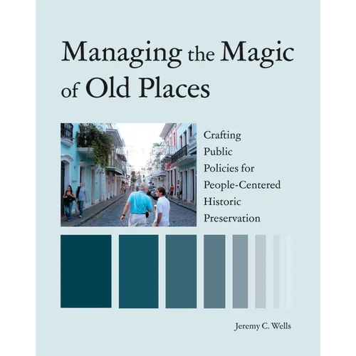Managing the Magic of Old Places: Crafting Public Policies for People-Centered Historic Preservation