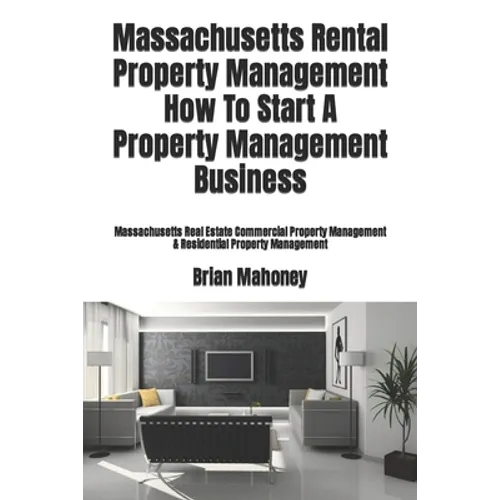 Massachusetts Rental Property Management How To Start A Property Management Business: Massachusetts Real Estate Commercial Property Management & Resid - Paperback