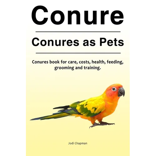 Conure. Conures as Pets. Conures book for care, costs, health, feeding, grooming and training. - Paperback