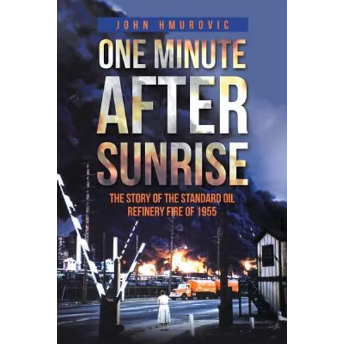 One Minute after Sunrise: The Story of the Standard Oil Refinery Fire of 1955 - Paperback