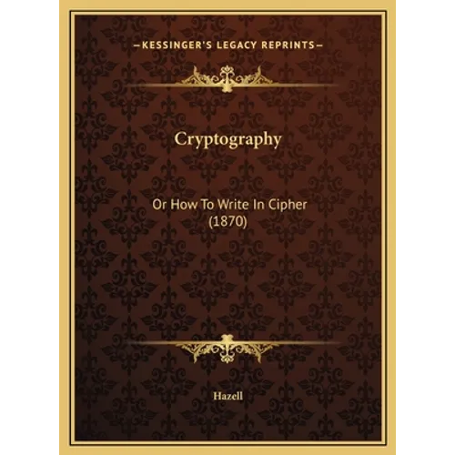 Cryptography: Or How To Write In Cipher (1870) - Hardcover