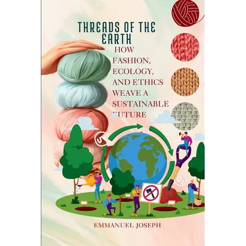 Threads of the Earth, How Fashion, Ecology, and Ethics Weave a Sustainable Future - Paperback