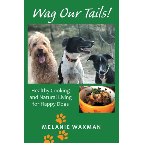Wag Our Tails!: Healthy Cooking and Natural Living for Happy Dogs - Paperback