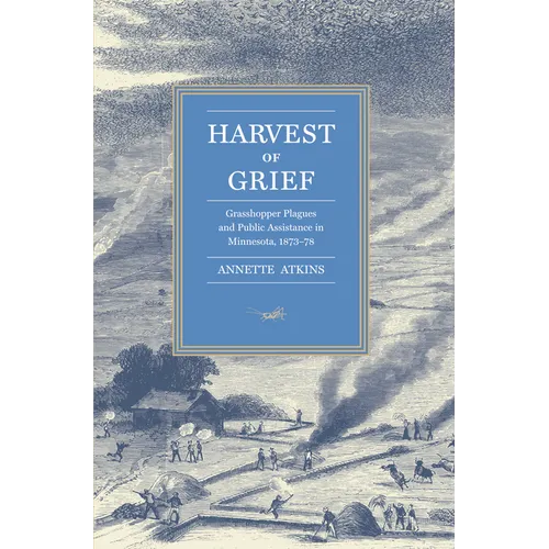 Harvest of Grief: Grasshopper Plagues and Public Assistance in Minnesota, 1873-78 - Paperback