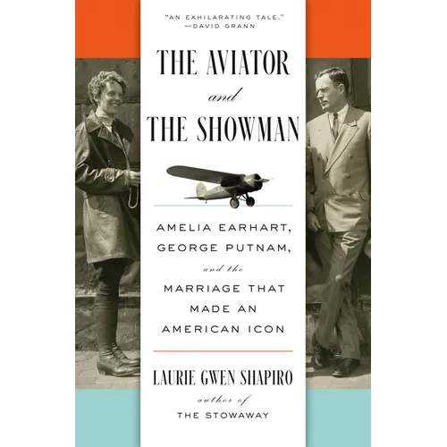 The Aviator and the Showman: Amelia Earhart, George Putnam, and the Marriage That Made an American Icon