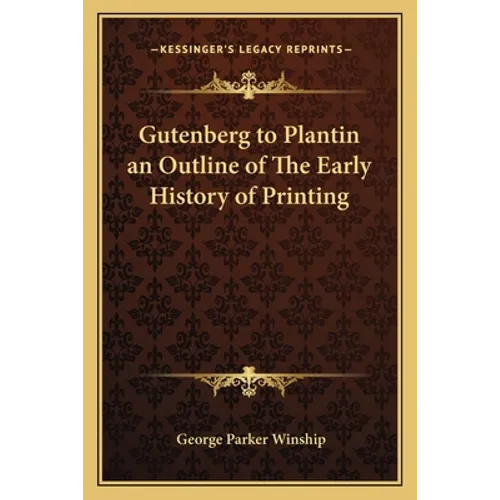Gutenberg to Plantin an Outline of The Early History of Printing - Paperback