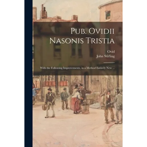 Pub. Ovidii Nasonis Tristia: With the Following Improvements, in a Method Entirely New ... - Paperback