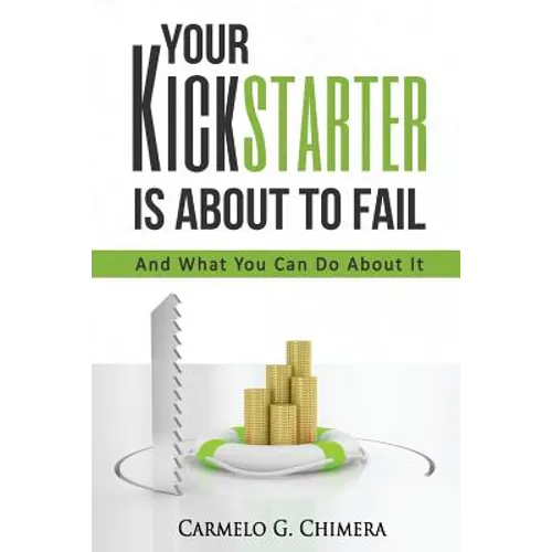 Your Kickstarter Is About To Fail: And What You Can Do About It - Paperback