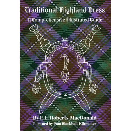 Traditional Highland Dress: A Comprehensive Illustrated Guide - Hardcover
