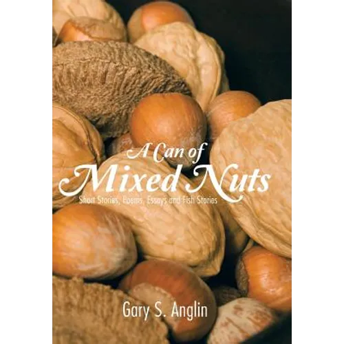 A Can of Mixed Nuts: Short Stories, Poems, Essays and Fish Stories - Hardcover