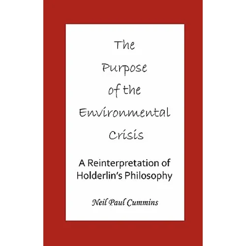 The Purpose of the Environmental Crisis: A Reinterpretation of Holderlin's Philosophy - Paperback