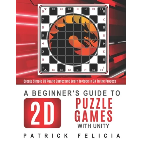 A Beginner's Guide to 2D Puzzle Games with Unity: Create 2D Puzzle Games and Learn to Code in the Process - Paperback