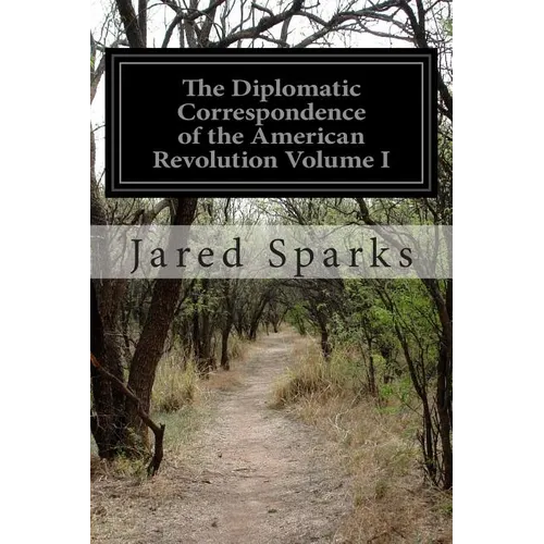 The Diplomatic Correspondence of the American Revolution Volume I - Paperback