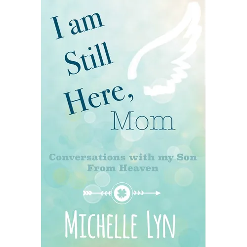I am Still Here, Mom: Conversations with my Son From Heaven - Paperback