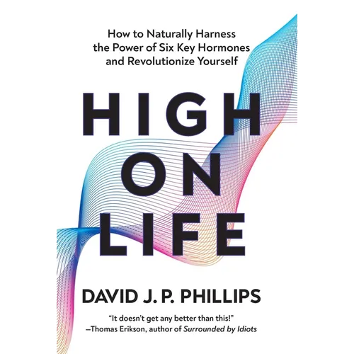 High on Life: How to Naturally Harness the Power of Six Key Hormones and Revolutionize Yourself - Hardcover