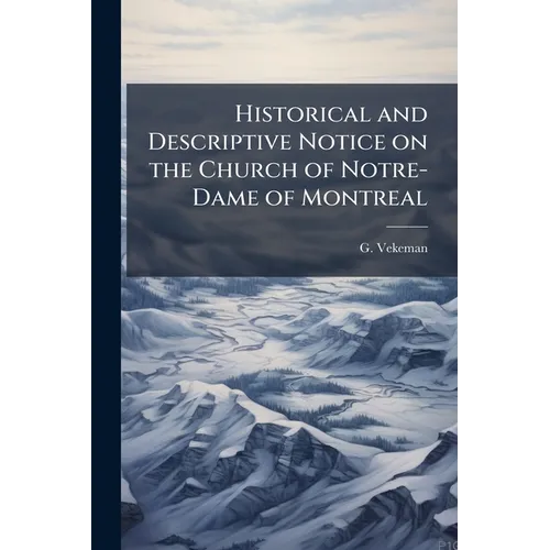 Historical and Descriptive Notice on the Church of Notre-Dame of Montreal
