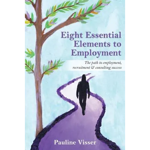 Eight Essential Elements to Employment: The Path to Employment, Recruitment & Consulting Success - Paperback