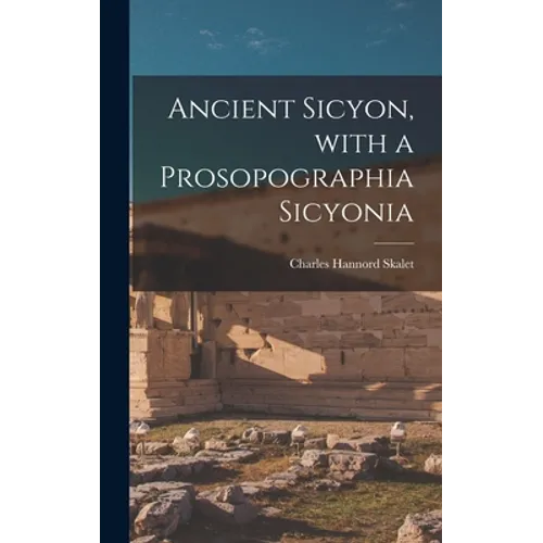 Ancient Sicyon, With a Prosopographia Sicyonia - Hardcover